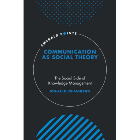 Communication as Social Theory: The Social Side of Knowledge Management
