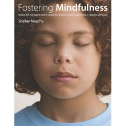 Fostering Mindfulness: Building skills that students need to manage their attention, emotions, and behavior in classrooms and beyond