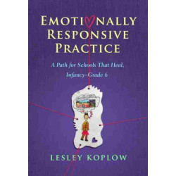 Emotionally Responsive Practice: A Path for Schools That Heal, Infancy-Grade 6