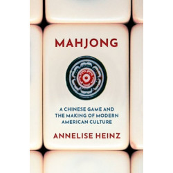 Mahjong: A Chinese Game and the Making of Modern American Culture