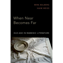 When Near Becomes Far: Old Age in Rabbinic Literature