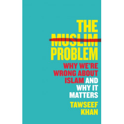 The Muslim Problem: Why We're Wrong About Islam and Why It Matters
