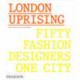 London Uprising: Fifty Fashion Designers, One City