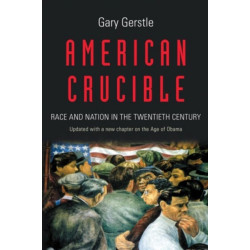 American Crucible: Race and Nation in the Twentieth Century