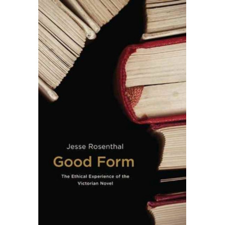 Good Form: The Ethical Experience of the Victorian Novel