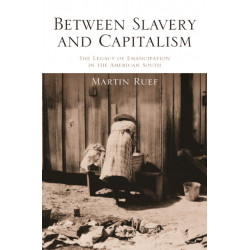 Between Slavery and Capitalism: The Legacy of Emancipation in the American South