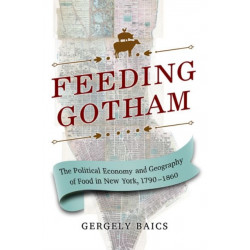 Feeding Gotham: The Political Economy and Geography of Food in New York, 1790–1860