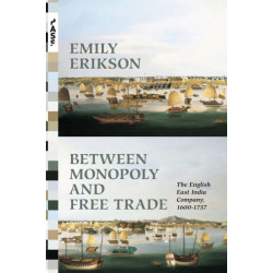 Between Monopoly and Free Trade: The English East India Company, 1600–1757