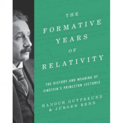 The Formative Years of Relativity: The History and Meaning of Einstein's Princeton Lectures