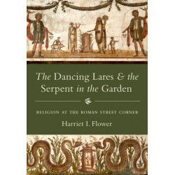 The Dancing Lares and the Serpent in the Garden: Religion at the Roman Street Corner