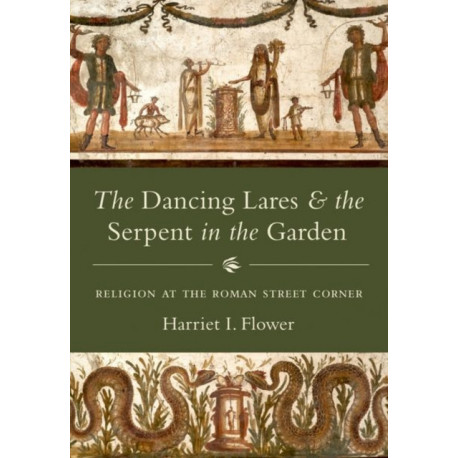 The Dancing Lares and the Serpent in the Garden: Religion at the Roman Street Corner