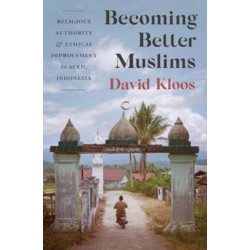 Becoming Better Muslims: Religious Authority and Ethical Improvement in Aceh, Indonesia