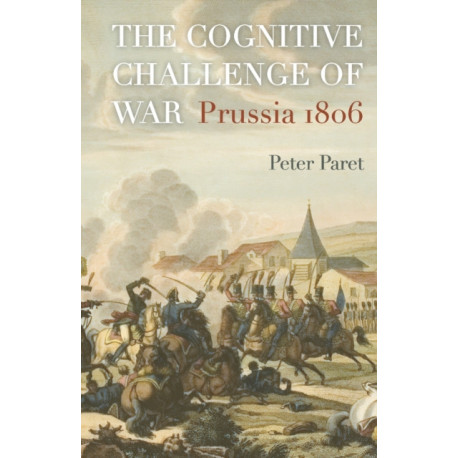 The Cognitive Challenge of War: Prussia 1806