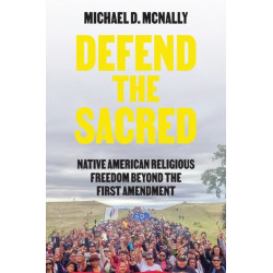 Defend the Sacred: Native American Religious Freedom beyond the First Amendment