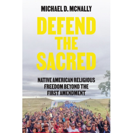 Defend the Sacred: Native American Religious Freedom beyond the First Amendment