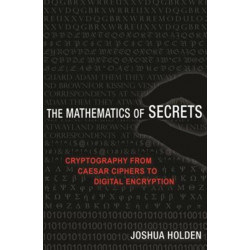 The Mathematics of Secrets: Cryptography from Caesar Ciphers to Digital Encryption
