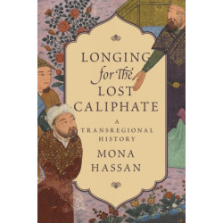 Longing for the Lost Caliphate: A Transregional History