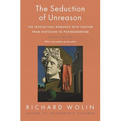 The Seduction of Unreason: The Intellectual Romance with Fascism from Nietzsche to Postmodernism, Second Edition