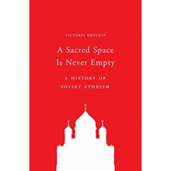 A Sacred Space Is Never Empty: A History of Soviet Atheism