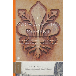 The Machiavellian Moment: Florentine Political Thought and the Atlantic Republican Tradition