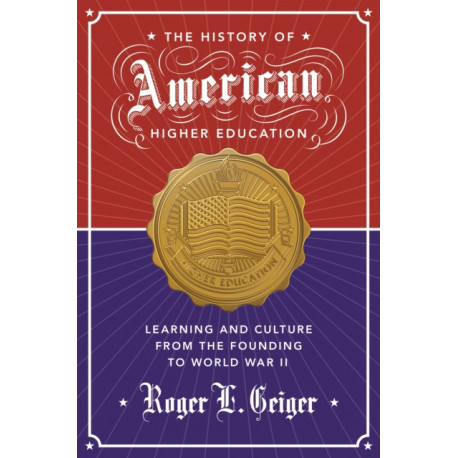 The History of American Higher Education: Learning and Culture from the Founding to World War II