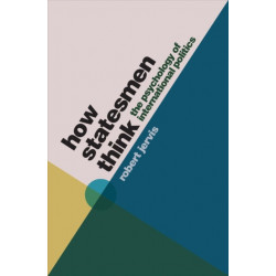 How Statesmen Think: The Psychology of International Politics