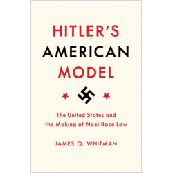 Hitler's American Model: The United States and the Making of Nazi Race Law