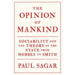 The Opinion of Mankind: Sociability and the Theory of the State from Hobbes to Smith