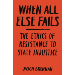 When All Else Fails: The Ethics of Resistance to State Injustice