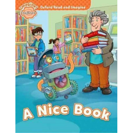 Oxford Read and Imagine: Beginner: A Nice Book