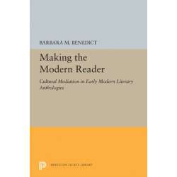Making the Modern Reader: Cultural Mediation in Early Modern Literary Anthologies