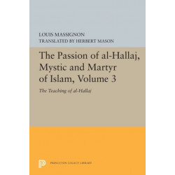 The Passion of Al-Hallaj, Mystic and Martyr of Islam, Volume 3: The Teaching of al-Hallaj