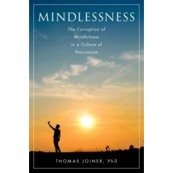 Mindlessness: The Corruption of Mindfulness in a Culture of Narcissism