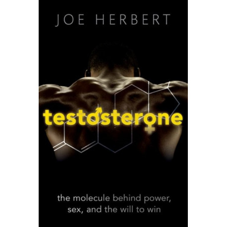 Testosterone: The molecule behind power, sex, and the will to win