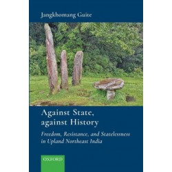 Against State, Against History: Freedom, Resistance, and Statelessness in Upland Northeast India