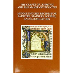 The Craft of Lymmyng and The Maner of Steynyng: Middle English Recipes for Painters, Stainers, Scribes, and Illuminators