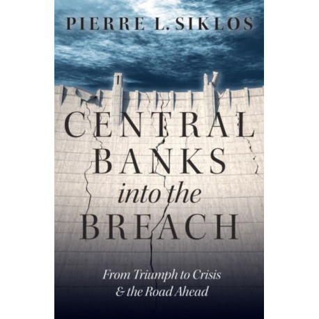 Central Banks into the Breach: From Triumph to Crisis and the Road Ahead