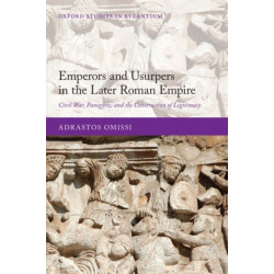 Emperors and Usurpers in the Later Roman Empire: Civil War, Panegyric, and the Construction of Legitimacy