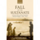 Fall of the Sultanate: The Great War and the End of the Ottoman Empire 1908-1922
