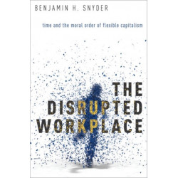 The Disrupted Workplace: Time and the Moral Order of Flexible Capitalism