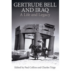 Gertrude Bell and Iraq: A life and legacy