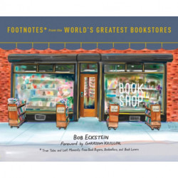 Footnotes from the World's Greatest Bookstores: True Tales and Lost Moments from Book Buyers, Booksellers, and Book Lovers