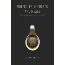 Molecules, Microbes, and Meals: The Surprising Science of Food