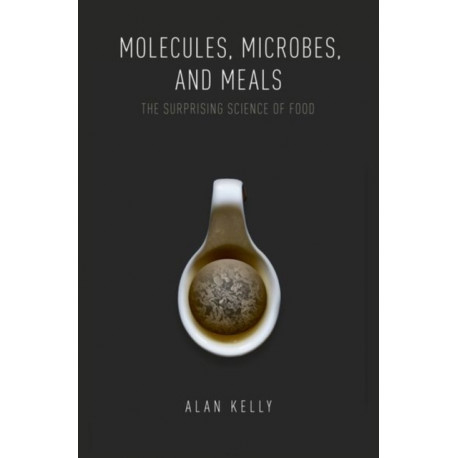 Molecules, Microbes, and Meals: The Surprising Science of Food