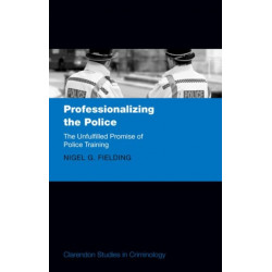 Professionalizing the Police: The Unfulfilled Promise of Police Training