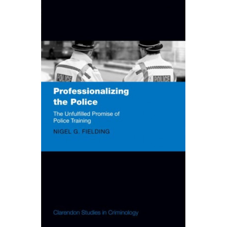 Professionalizing the Police: The Unfulfilled Promise of Police Training