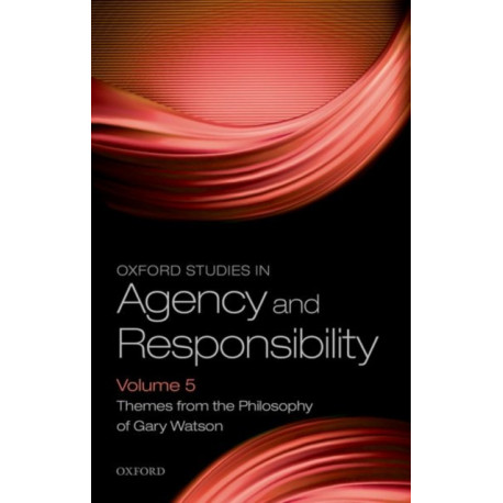 Oxford Studies in Agency and Responsibility Volume 5: Themes from the Philosophy of Gary Watson