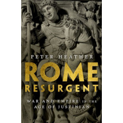 Rome Resurgent: War and Empire in the Age of Justinian
