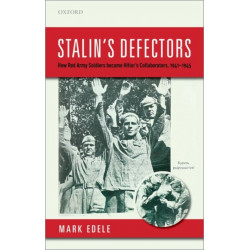 Stalin's Defectors: How Red Army Soldiers became Hitler's Collaborators, 1941-1945