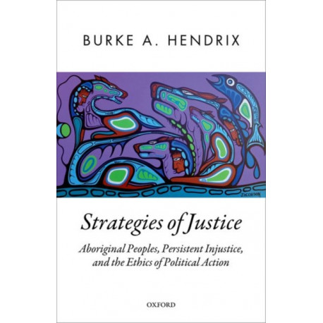 Strategies of Justice: Aboriginal Peoples, Persistent Injustice, and the Ethics of Political Action